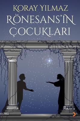 Rönesans'ın Çocukları | Koray Yılmaz | Cinius Yayınları