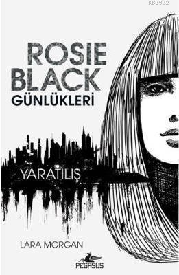 Rosie Black Günleri - Yaratılış | Lara Morgan | Pegasus Yayıncılık