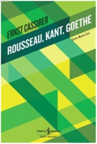 Rousseau, Kant, Goethe | Ernst Cassirer | Türkiye İş Bankası Kültür Ya