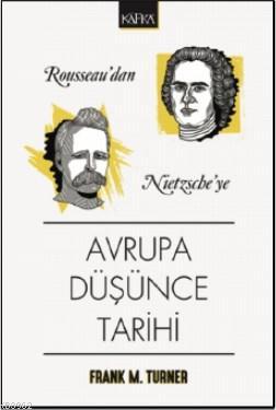 Rousseau'dan Nietzsche'ye Avrupa Düşünce Tarihi | Frank M. Turner | Ka