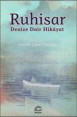 Ruhisar; Denize Dair Hikâyat | Vecdi Çıracıoğlu | İletişim Yayınları