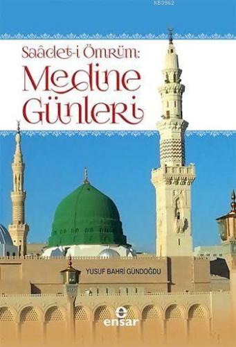 Saâdet-i Ömrüm: Medine Günleri | Yusuf Bahri Gündoğdu | Ensar Neşriyat