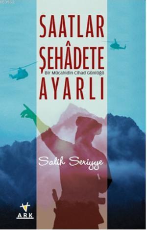 Saatler Şehadete Ayarlı; Birmücahidin Cihad Günluğü | Salih Seriyye | 