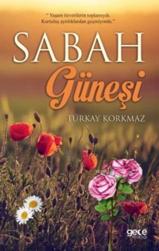 Sabah Güneşi | Türkay Korkmaz | Gece Kitaplığı Yayınları