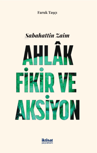 Sabahattin Zaim: Ahlak, Fikir ve Aksiyon | Faruk Taşçı | İktisat Yayın