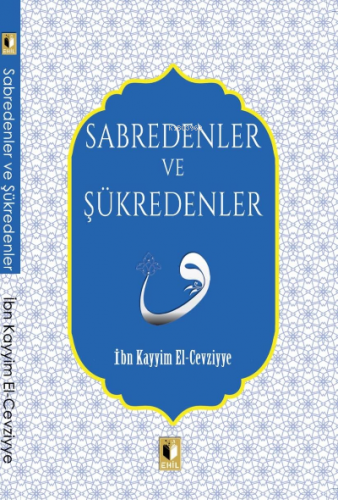 Sabredenler Ve Şükredenler | İbn Kayyım El- Cevziyye | Ehil Yayınları