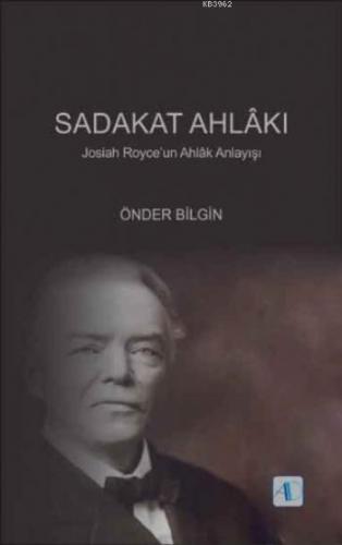 Sadakat Ahlakı; Josiah Royceun Ahlâk Anlayışı | Önder Bilgin | Aktif D