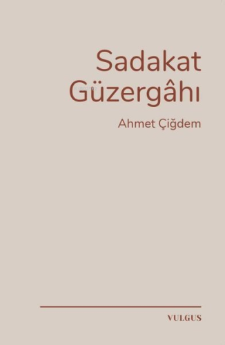 Sadakat Güzergahı | Ahmet Çiğdem | Vulgus Yayınları