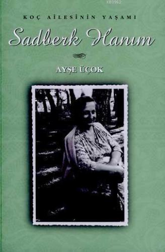 Sadberk Hanım; Koç Ailesinin Yaşamı | Ayşe Üçok | Yapı Kredi Yayınları