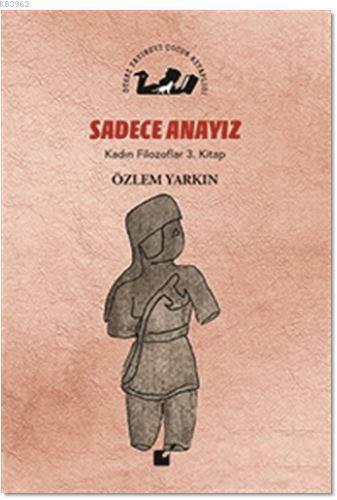 Sadece Anayız - Kadın Filozoflar 3. Kitap | Özlem Yarkın | Öteki Yayın