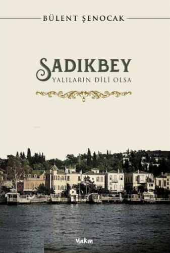 Sadıkbey;Yalıların Dili Olsa | Bülent Şenocak | Yakın Kitabevi Yayınla