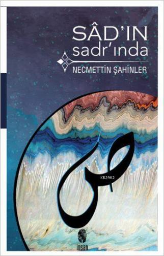 Sâd'ın Sadr'ında | Necmettin Şahinler | İnsan Yayınları