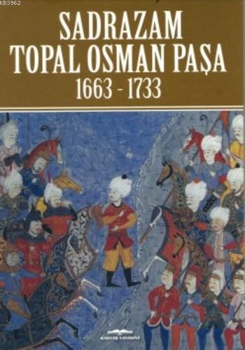 Sadrazam Topal Osman Paşa; 1663-1733 | Akif Poroy | Kastaş Yayınları