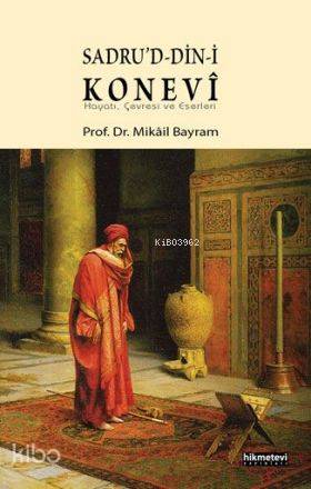 Sadrud-din-i Konevî; Hayatı, Çevresi ve Eserleri | Mikâil Bayram | Hik