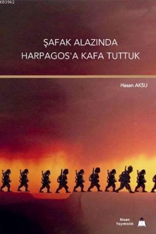 Şafak Alazında Harpagosa Kafa Tuttuk | Hasan Aksu | Nisan Kitabevi Yay