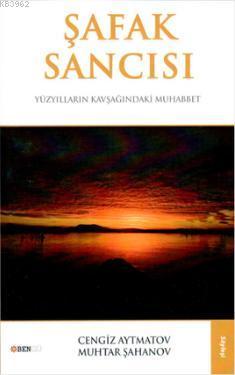 Şafak Sancısı; Yüzyılların Kavşağındaki Muhabbet | Cengiz Aytmatov | B