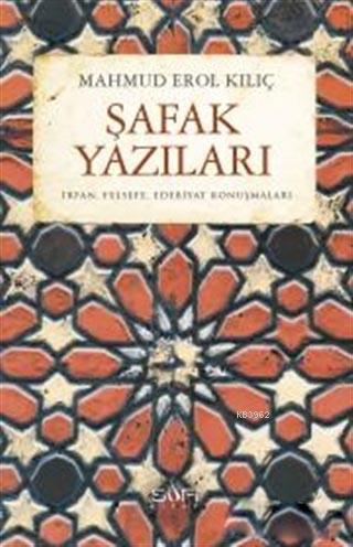 Şafak Yazıları; İrfan, Felsefe, Edebiyat Konuşmaları | Mahmud Erol Kıl