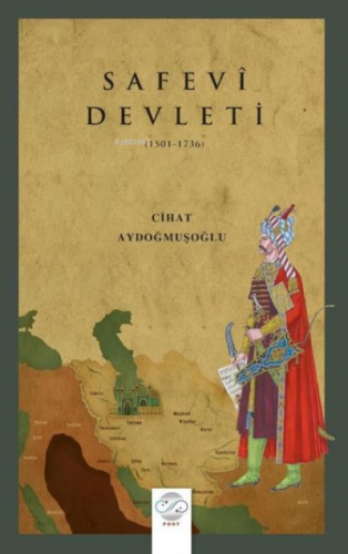 Safevi Devleti 1502 - 1736 | Cihat Aydoğmuşoğlu | Post Yayınevi