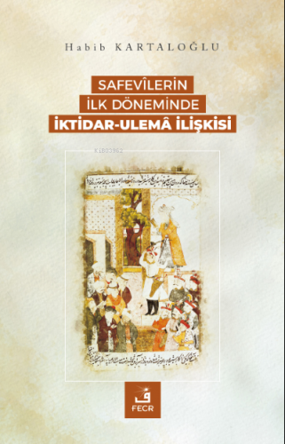 Safevîlerin İlk Döneminde İktidar-Ulemâ İlişkisi | Habib Kartaloğlu | 