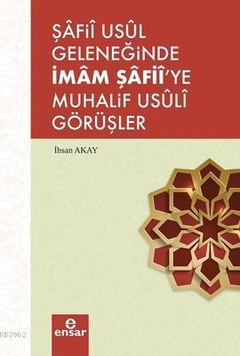 Şafii Usül Geleneğinde İmam Şafii'ye Muhalif Usüli Görüşler | İhsan Ak