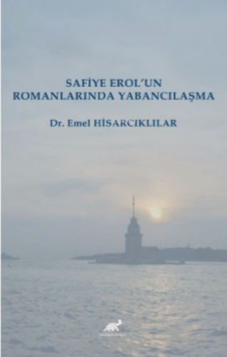 Safiye Erol’un Romanlarında Yabancılaşma | Emel Hisarcıklılar | Paradi