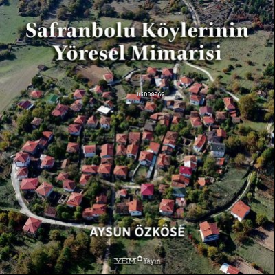 Safranbolu Köylerinin Yöresel Mimarisi | Aysun Özköse | YEM Yayınları