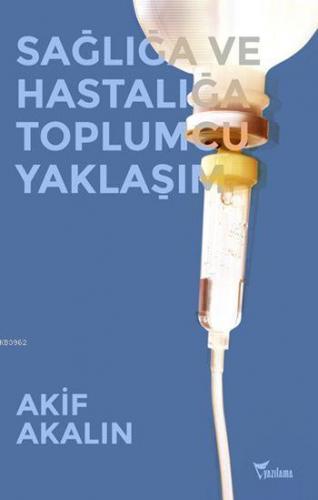 Sağlığa ve Hastalığa Toplumcu Yaklaşım | M. Akif Akalın | Yazılama Yay