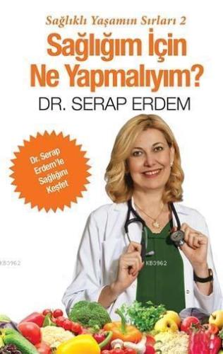 Sağlığım İçin Ne Yapmalıyım?; Sağlıklı Yaşamın Sırları 2 | Serap Erdem