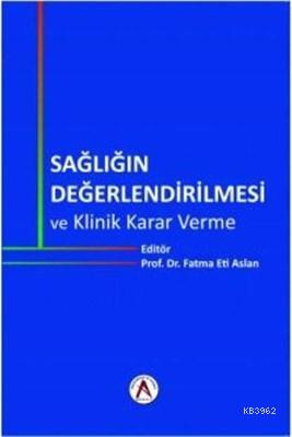 Sağlığın Değerlendirilmesi ve Klinik Karar Verme | Fatma Eti Aslan | A