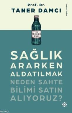 Sağlık Ararken Aldatılmak; Neden Sahte Bilimi Satın Alıyoruz? | Taner 