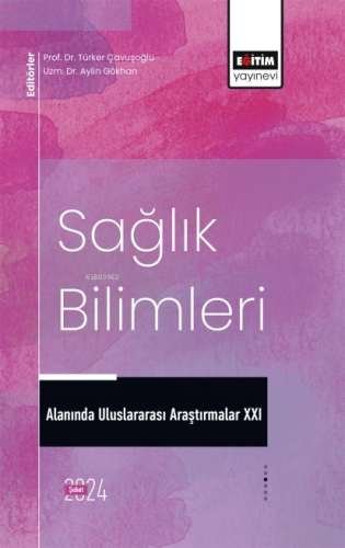 Sağlık Bilimleri Alanında Uluslararası Araştırmalar XXI | Türker Çavuş