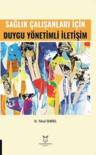 Sağlık Çalışanları İçin Duygu Yönetimli İletişim | Yüksel Demirel | Ak