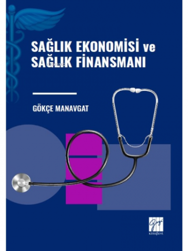 Sağlık Ekonomisi ve Sağlık Finansmanı | Gökçe Manavgat | Gazi Kitabevi