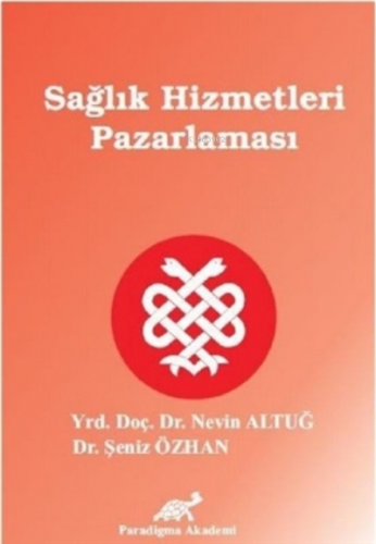 Sağlık Hizmetleri Pazarlaması | Şeniz Özhan | Paradigma Akademi Yayınl