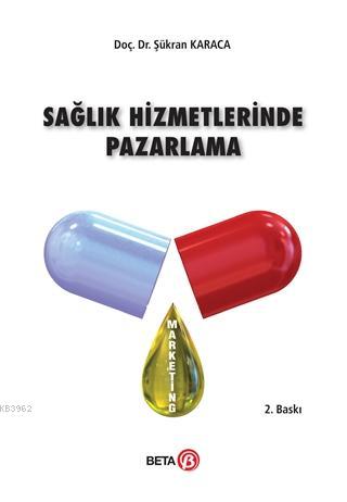 Sağlık Hizmetlerinde Pazarlama | Şükran Karaca | Beta Akademik