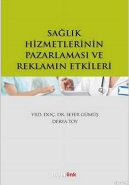 Sağlık Hizmetlerinin Pazarlaması ve Reklamın Etkileri | Sefer Gümüş | 