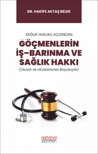 Sağlık Hukuku Açısından Göçmenlerin İş–Barınma ve Sağlık Hakkı (Ulusal