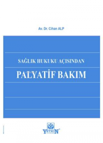 Sağlık Hukuku Açısından Palyatif Bakım | Cihan Alp | Yetkin Yayınları