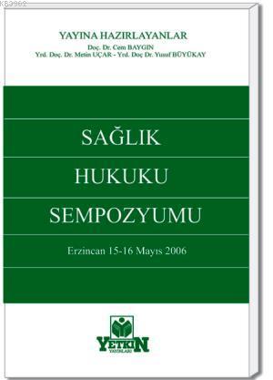 Sağlık Hukuku Sempozyumu (Erzincan 15-16 Mayıs 2006) | Cem Baygın | Ye