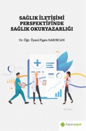 Sağlık İletişimi Perspektifinde Sağlık Okuryazarlığı | Figen Sabırcan 