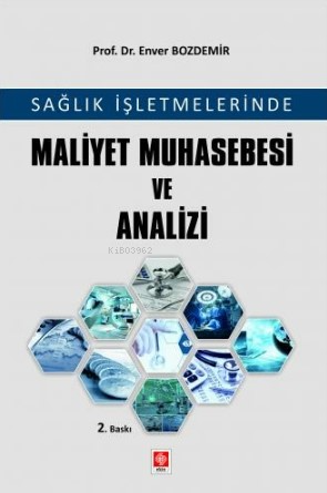 Sağlık İşletmelerinde Maliyet Muhasebesi ve Analizi | Enver Bozdemir |