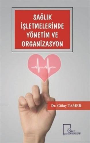 Sağlık İşletmelerinde Yönetim ve Organizasyon | Gülay Tamer | Gece Aka