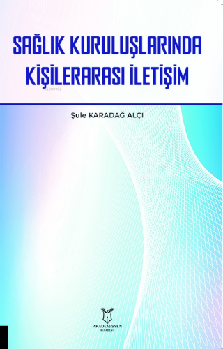 Sağlık Kuruluşlarında Kişilerarası İletişim | Şule Karadağ Alçı | Akad