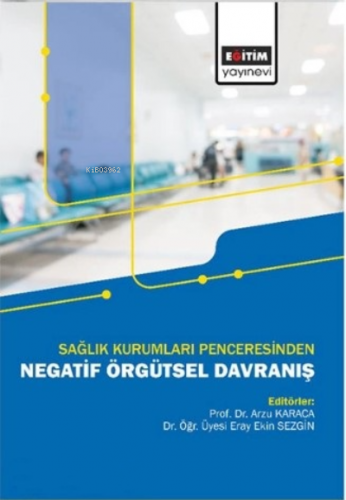 Sağlık Kurumları Penceresinden;Negatif Örgütsel Davranış | Arzu Karaca