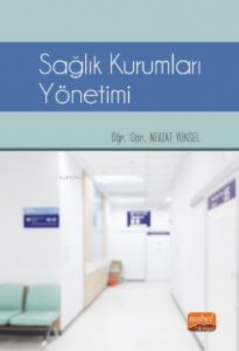 Sağlık Kurumları Yönetimi | Nevzat Yüksel | Nobel Bilimsel Eserler