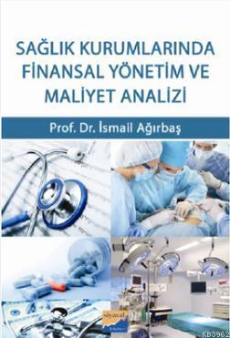 Sağlık Kurumlarında Finansal Yönetim ve Maliyet Analizi | İsmail Ağırb