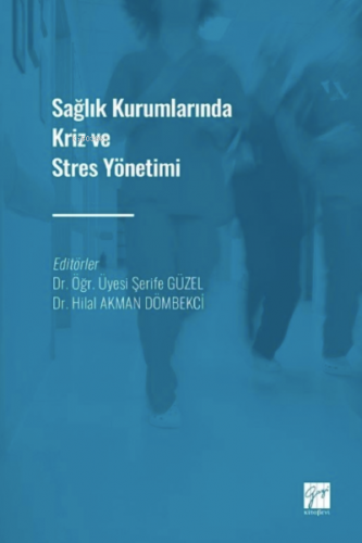 Sağlık Kurumlarında Kriz ve Stres Yönetimi | Şerife Güzel | Gazi Kitab