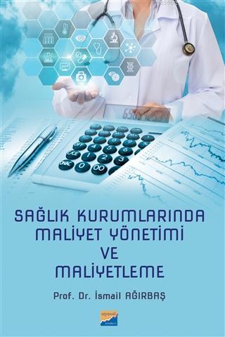 Sağlık Kurumlarında Maliyet Yönetimi ve Maliyetleme | İsmail Ağırbaş |