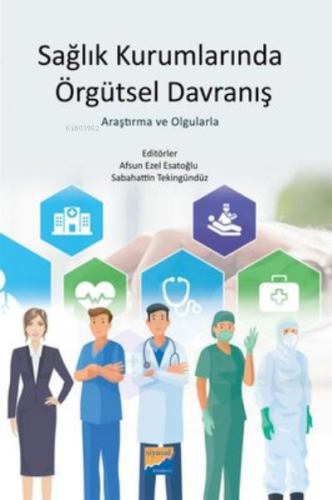 Sağlık Kurumlarında Örgütsel Davranış ;Araştırma ve Olgularla | Afsun 