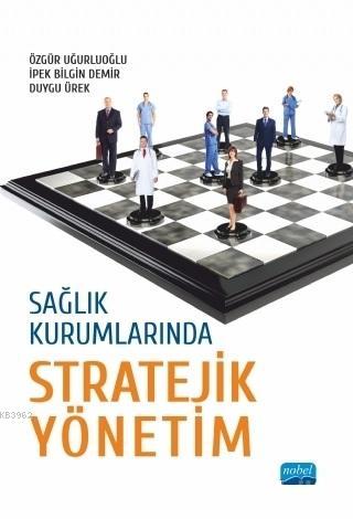 Sağlık Kurumlarında Stratejik Yönetim | Duygu Ürek | Nobel Akademik Ya